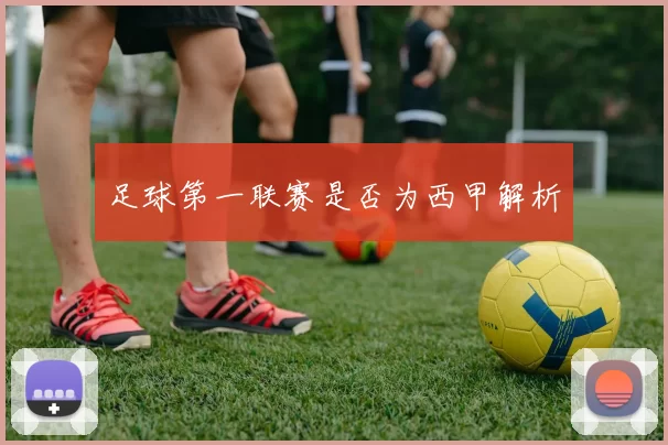 足球第一联赛是否为西甲解析