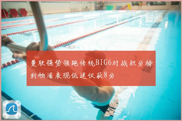 曼联强势领跑传统BIG6对战积分榜利物浦表现低迷仅获8分