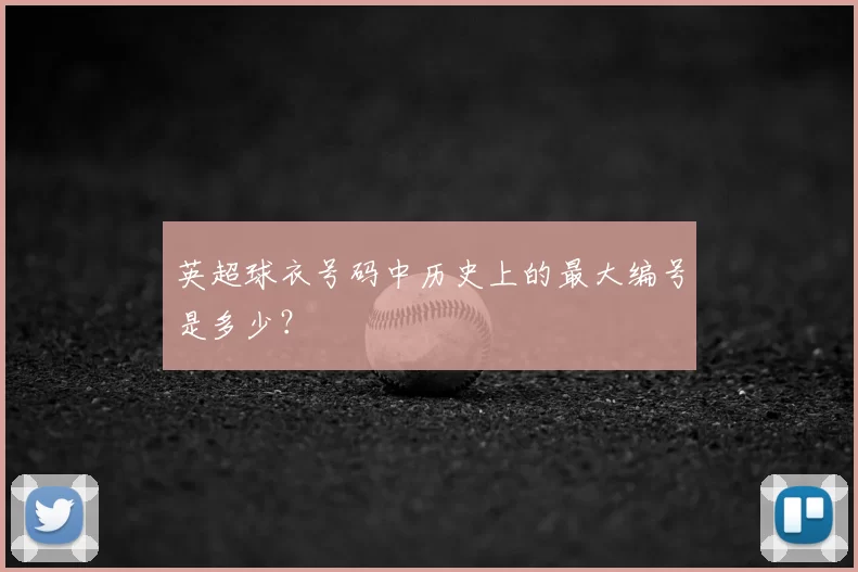 英超球衣号码中历史上的最大编号是多少？