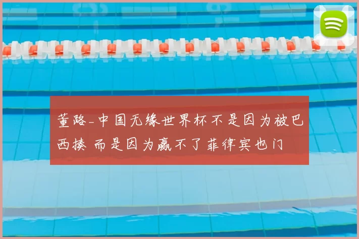 董路_中国无缘世界杯不是因为被巴西揍 而是因为赢不了菲律宾也门