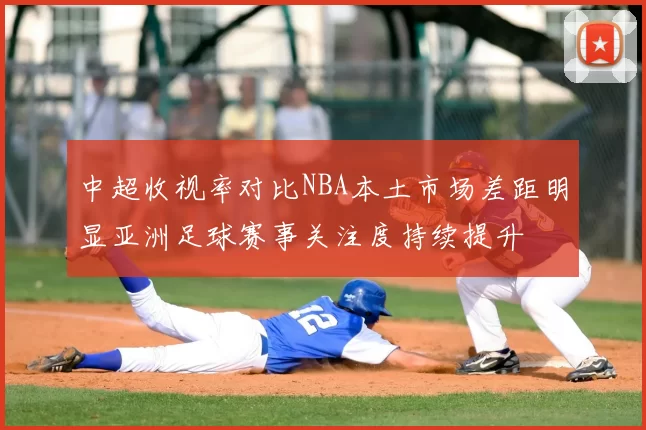 中超收视率对比NBA本土市场差距明显亚洲足球赛事关注度持续提升