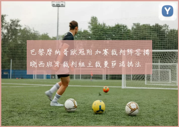 巴黎摩纳哥欧冠附加赛裁判阵容揭晓西班牙裁判组主裁曼萨诺执法