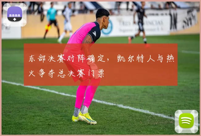 东部决赛对阵确定，凯尔特人与热火争夺总决赛门票