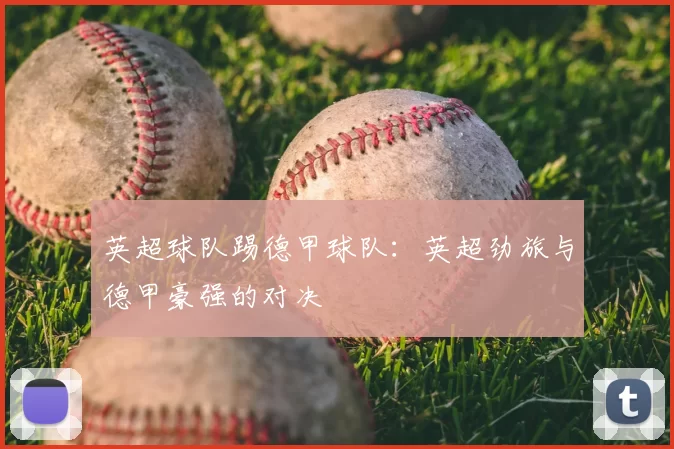 英超球队踢德甲球队:英超劲旅与德甲豪强的对决