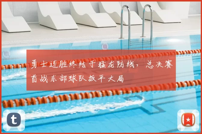 勇士连胜终结于猛龙防线，总决赛首战东部球队扳平大局