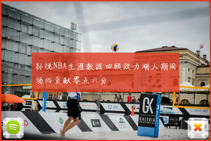 孙悦NBA生涯数据回顾效力湖人期间场均贡献零点六分
