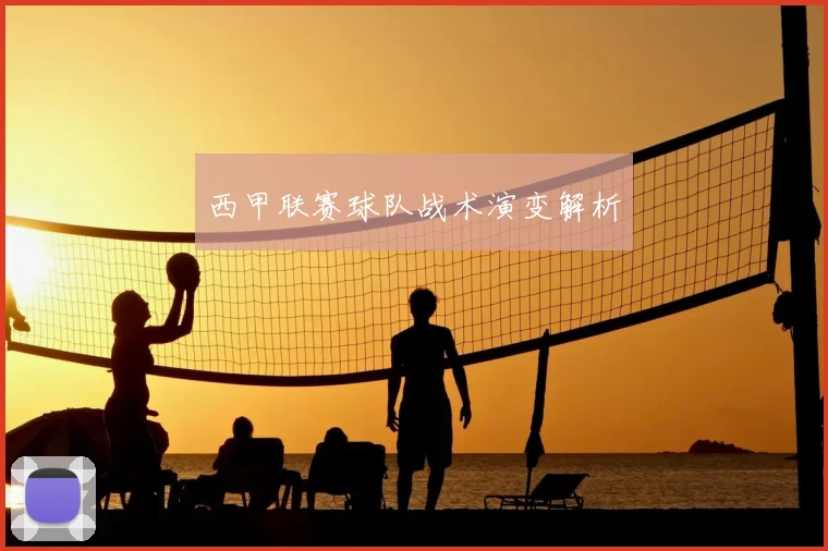 西甲联赛球队战术演变解析