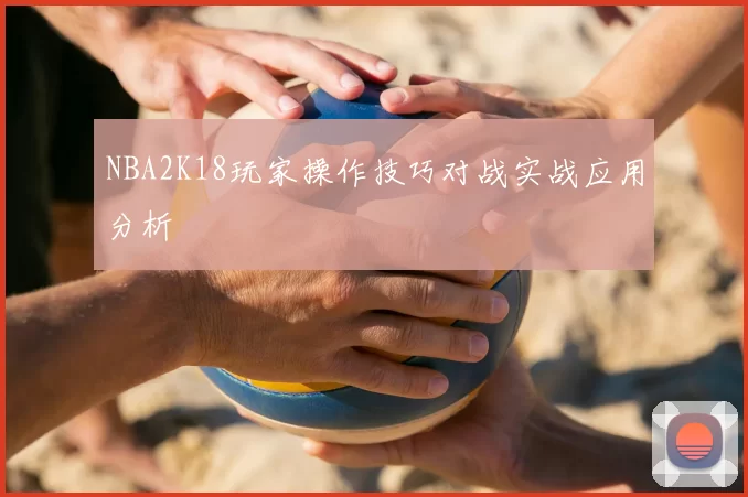 NBA2K18玩家操作技巧对战实战应用分析