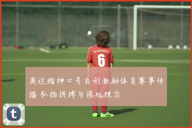 奥运精神口号自创激励体育赛事传播 弘扬拼搏与团结理念
