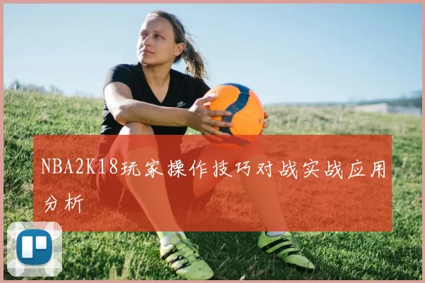 NBA2K18玩家操作技巧对战实战应用分析
