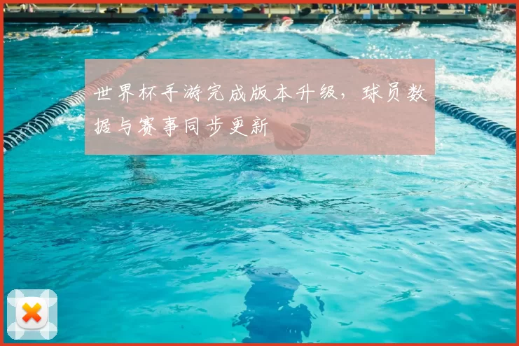 世界杯手游完成版本升级，球员数据与赛事同步更新