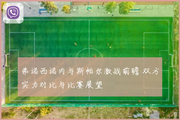 弗诺西诺内与斯帕尔激战前瞻 双方实力对比与比赛展望