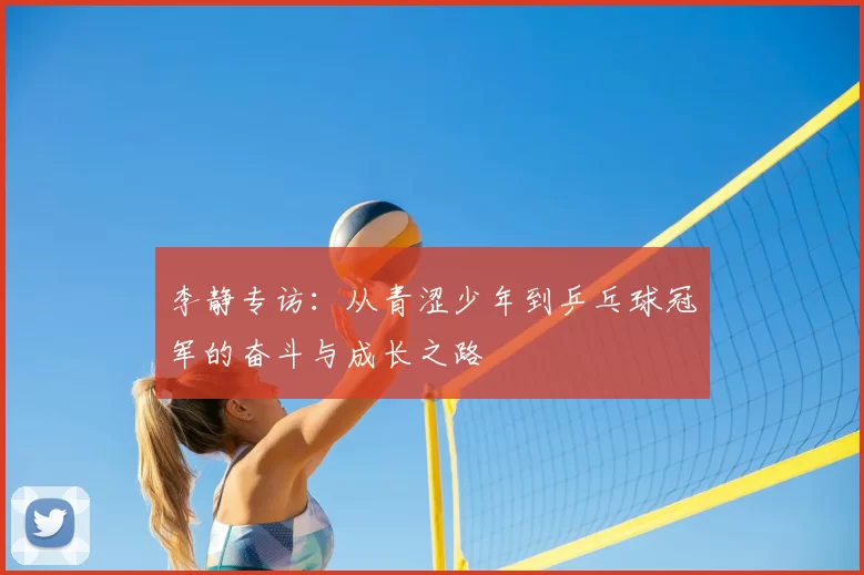 李静专访：从青涩少年到乒乓球冠军的奋斗与成长之路