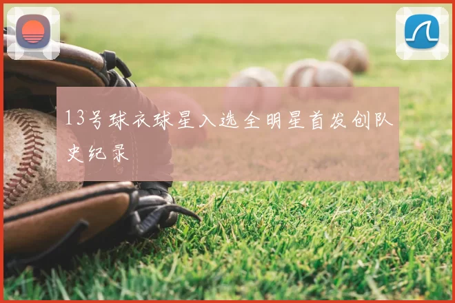 13号球衣球星入选全明星首发创队史纪录