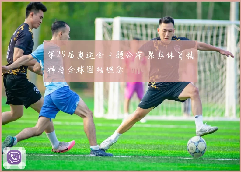 第29届奥运会主题公布 聚焦体育精神与全球团结理念