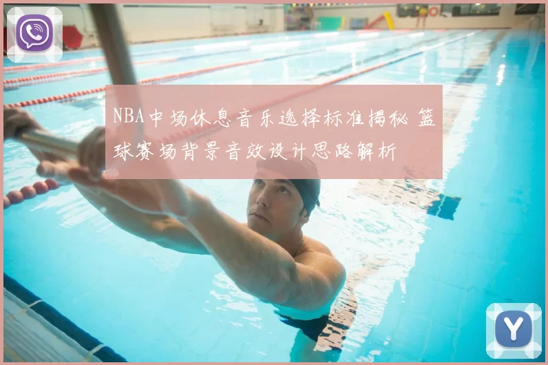 NBA中场休息音乐选择标准揭秘 篮球赛场背景音效设计思路解析