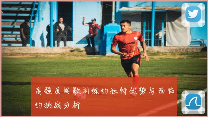 高强度间歇训练的独特优势与面临的挑战分析