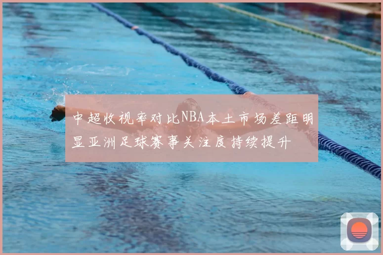 中超收视率对比NBA本土市场差距明显亚洲足球赛事关注度持续提升