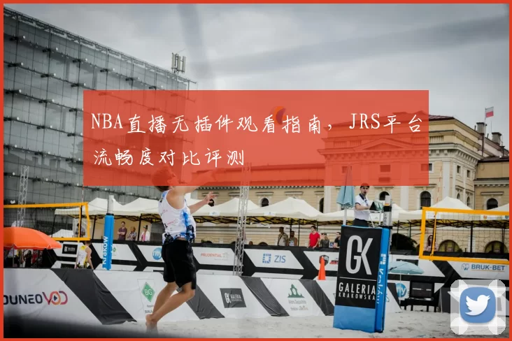NBA直播无插件观看指南,JRS平台流畅度对比评测